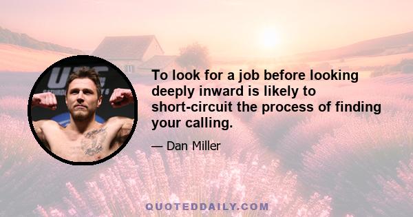 To look for a job before looking deeply inward is likely to short-circuit the process of finding your calling.