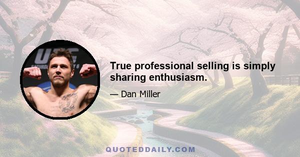 True professional selling is simply sharing enthusiasm.