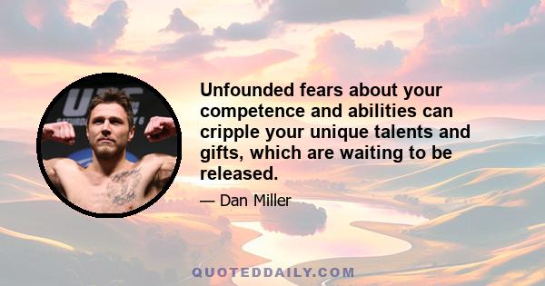 Unfounded fears about your competence and abilities can cripple your unique talents and gifts, which are waiting to be released.