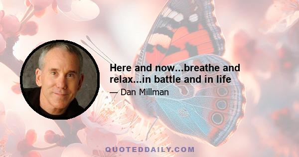 Here and now...breathe and relax...in battle and in life