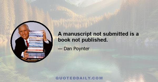 A manuscript not submitted is a book not published.