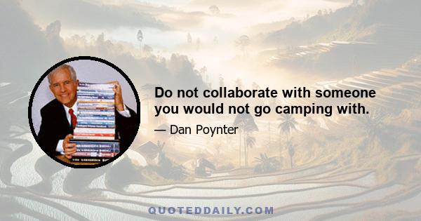 Do not collaborate with someone you would not go camping with.