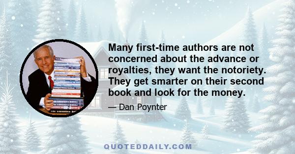 Many first-time authors are not concerned about the advance or royalties, they want the notoriety. They get smarter on their second book and look for the money.