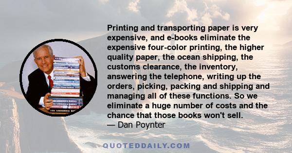 Printing and transporting paper is very expensive, and e-books eliminate the expensive four-color printing, the higher quality paper, the ocean shipping, the customs clearance, the inventory, answering the telephone,