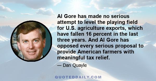 Al Gore has made no serious attempt to level the playing field for U.S. agriculture exports, which have fallen 16 percent in the last three years. And Al Gore has opposed every serious proposal to provide American