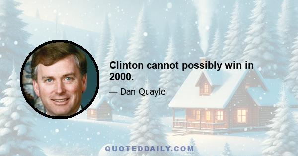 Clinton cannot possibly win in 2000.