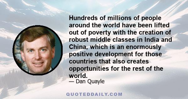 Hundreds of millions of people around the world have been lifted out of poverty with the creation of robust middle classes in India and China, which is an enormously positive development for those countries that also