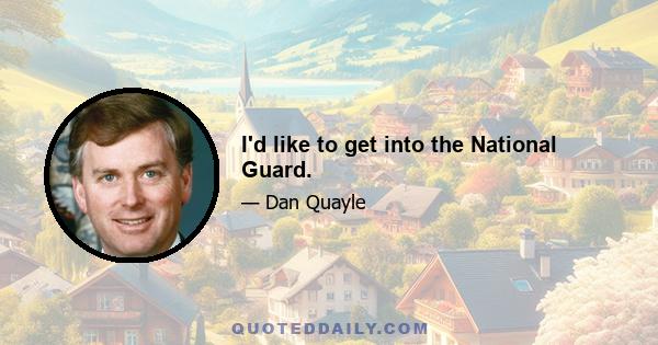 I'd like to get into the National Guard.