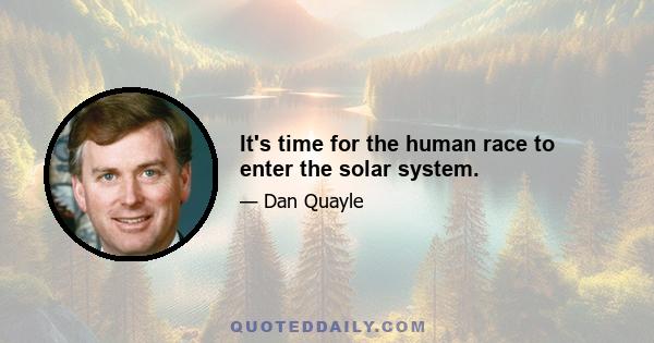 It's time for the human race to enter the solar system.