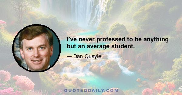 I've never professed to be anything but an average student.