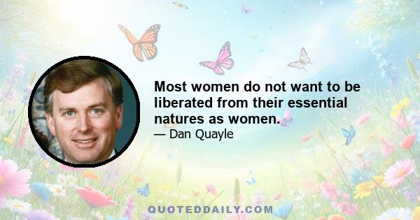 Most women do not want to be liberated from their essential natures as women.