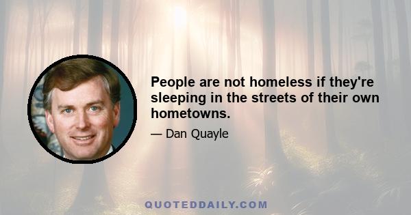 People are not homeless if they're sleeping in the streets of their own hometowns.