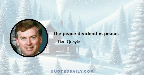 The peace dividend is peace.