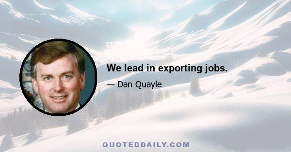 We lead in exporting jobs.