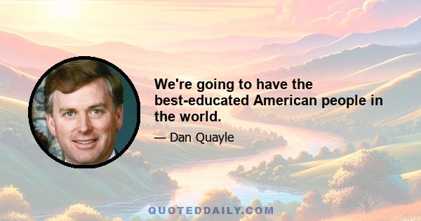 We're going to have the best-educated American people in the world.