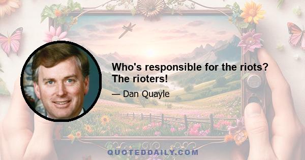 Who's responsible for the riots? The rioters!