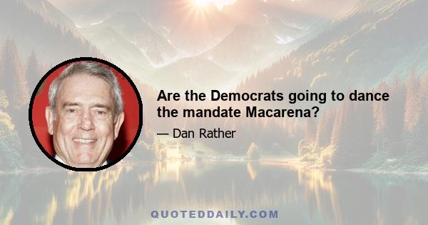 Are the Democrats going to dance the mandate Macarena?