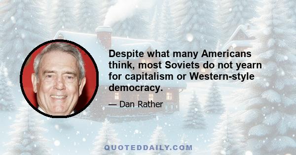 Despite what many Americans think, most Soviets do not yearn for capitalism or Western-style democracy.