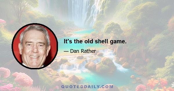 It's the old shell game.