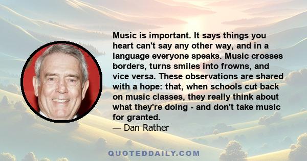 Music is important. It says things you heart can't say any other way, and in a language everyone speaks. Music crosses borders, turns smiles into frowns, and vice versa. These observations are shared with a hope: that,