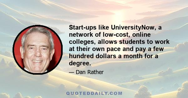 Start-ups like UniversityNow, a network of low-cost, online colleges, allows students to work at their own pace and pay a few hundred dollars a month for a degree.