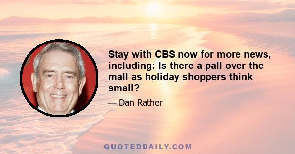 Stay with CBS now for more news, including: Is there a pall over the mall as holiday shoppers think small?