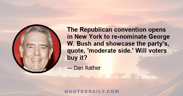 The Republican convention opens in New York to re-nominate George W. Bush and showcase the party's, quote, 'moderate side.' Will voters buy it?