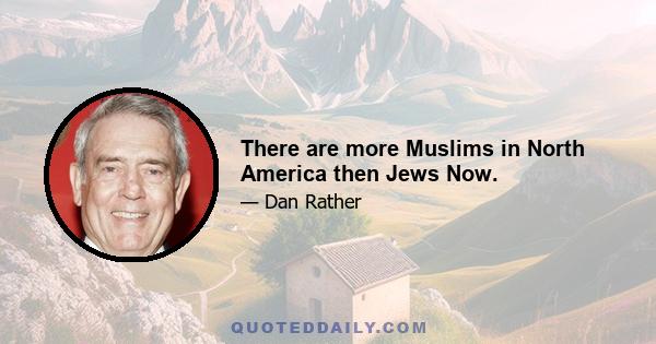 There are more Muslims in North America then Jews Now.