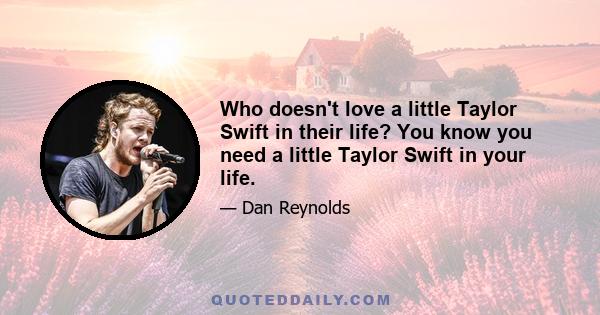 Who doesn't love a little Taylor Swift in their life? You know you need a little Taylor Swift in your life.