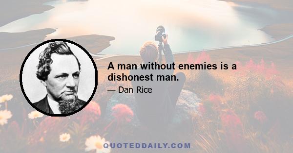 A man without enemies is a dishonest man.