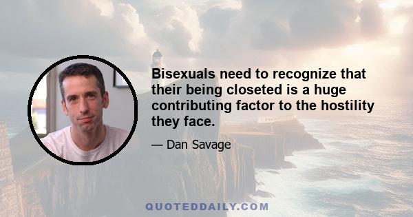 Bisexuals need to recognize that their being closeted is a huge contributing factor to the hostility they face.