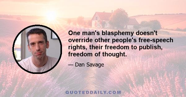 One man's blasphemy doesn't override other people's free-speech rights, their freedom to publish, freedom of thought.