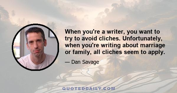 When you're a writer, you want to try to avoid cliches. Unfortunately, when you're writing about marriage or family, all cliches seem to apply.