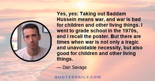 Yes, yes: Taking out Saddam Hussein means war, and war is bad for children and other living things. I went to grade school in the 1970s, and I recall the poster. But there are times when war is not only a tragic and