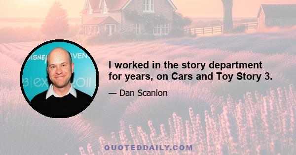 I worked in the story department for years, on Cars and Toy Story 3.