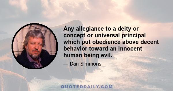 Any allegiance to a deity or concept or universal principal which put obedience above decent behavior toward an innocent human being evil.