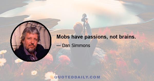 Mobs have passions, not brains.