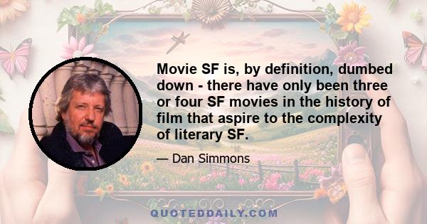 Movie SF is, by definition, dumbed down - there have only been three or four SF movies in the history of film that aspire to the complexity of literary SF.