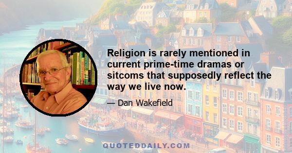 Religion is rarely mentioned in current prime-time dramas or sitcoms that supposedly reflect the way we live now.