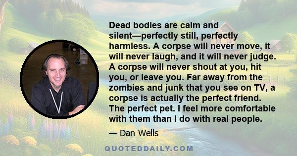 Dead bodies are calm and silent—perfectly still, perfectly harmless. A corpse will never move, it will never laugh, and it will never judge. A corpse will never shout at you, hit you, or leave you. Far away from the