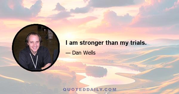 I am stronger than my trials.