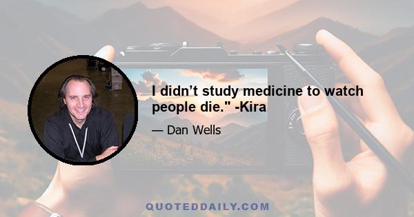 I didn’t study medicine to watch people die. -Kira