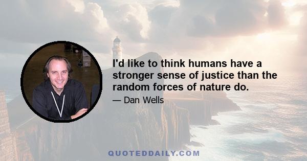 I'd like to think humans have a stronger sense of justice than the random forces of nature do.