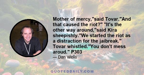 Mother of mercy,said Tovar.And that caused the riot? It's the other way around,said Kira sheepishly.We started the riot as a distraction for the jaibreak. Tovar whistled.You don't mess aroud. P303