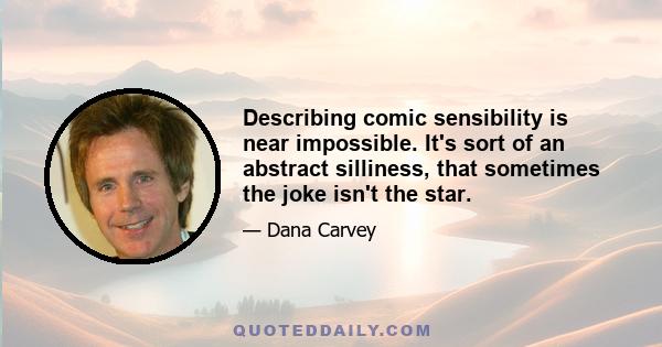 Describing comic sensibility is near impossible. It's sort of an abstract silliness, that sometimes the joke isn't the star.