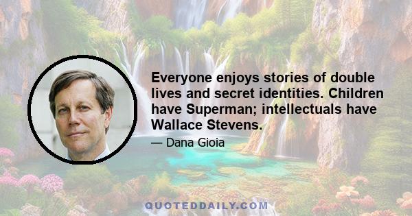 Everyone enjoys stories of double lives and secret identities. Children have Superman; intellectuals have Wallace Stevens.