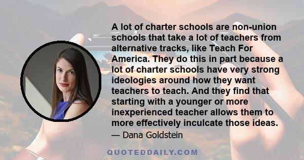 A lot of charter schools are non-union schools that take a lot of teachers from alternative tracks, like Teach For America. They do this in part because a lot of charter schools have very strong ideologies around how