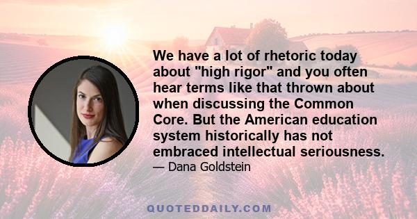 We have a lot of rhetoric today about high rigor and you often hear terms like that thrown about when discussing the Common Core. But the American education system historically has not embraced intellectual seriousness.