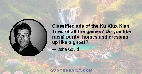 Classified ads of the Ku Klux Klan: Tired of all the games? Do you like racial purity, horses and dressing up like a ghost?