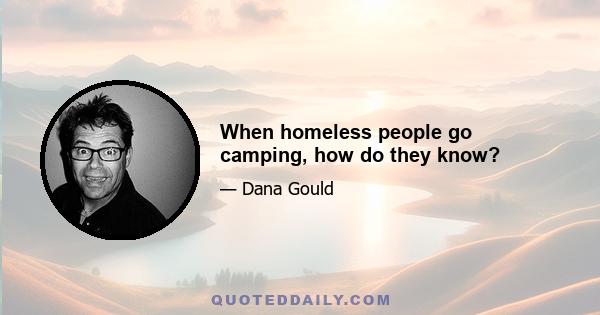 When homeless people go camping, how do they know?